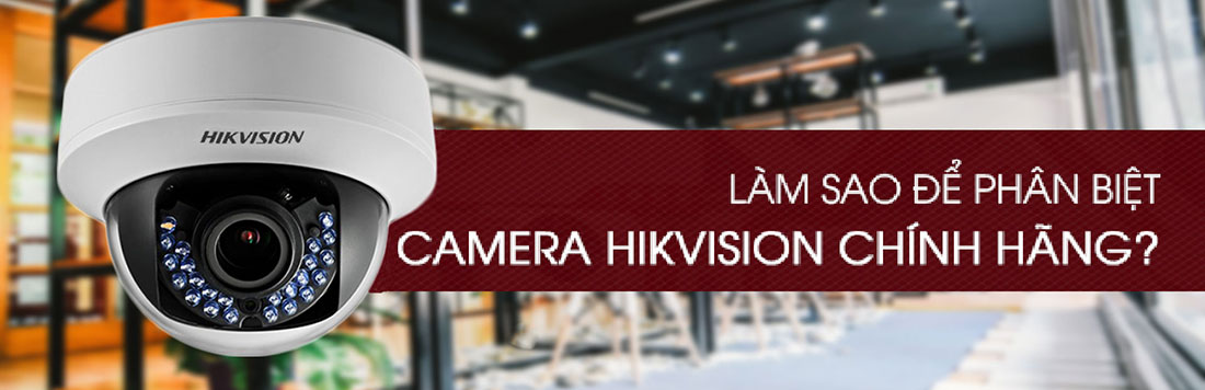 phân biệt camera hikvision chính hãng